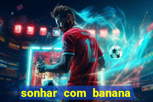 sonhar com banana no jogo do bicho